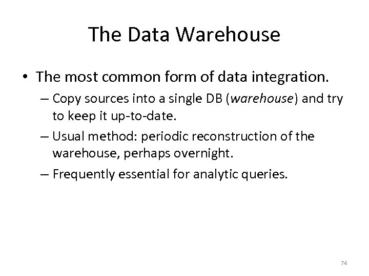 The Data Warehouse • The most common form of data integration. – Copy sources