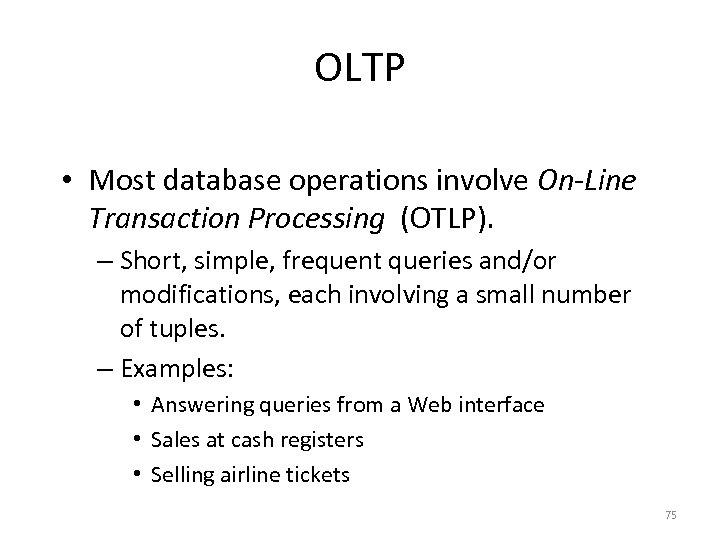 OLTP • Most database operations involve On-Line Transaction Processing (OTLP). – Short, simple, frequent