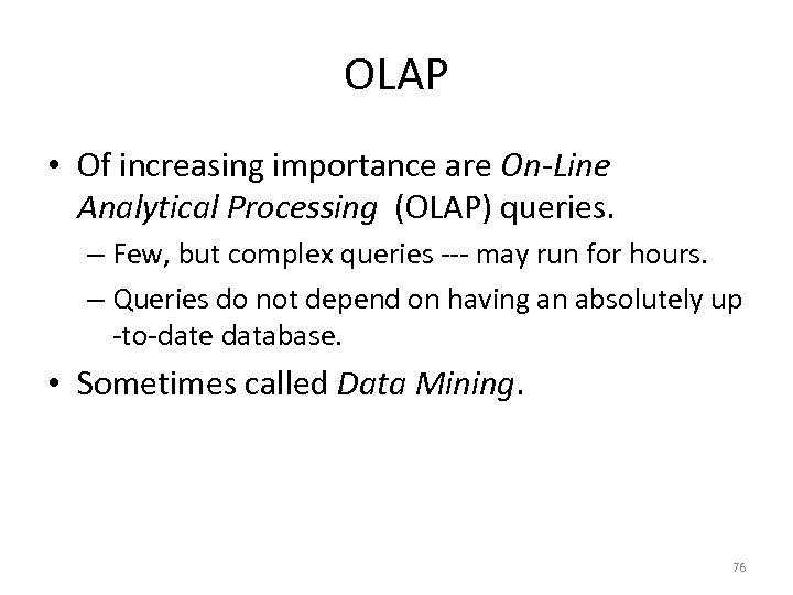 OLAP • Of increasing importance are On-Line Analytical Processing (OLAP) queries. – Few, but