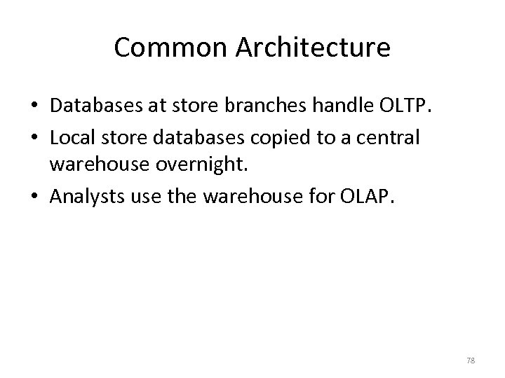 Common Architecture • Databases at store branches handle OLTP. • Local store databases copied