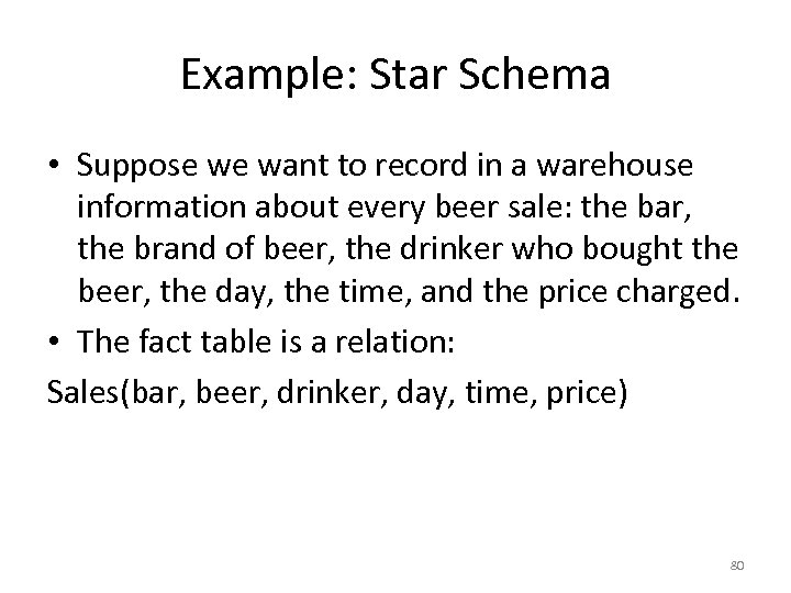 Example: Star Schema • Suppose we want to record in a warehouse information about