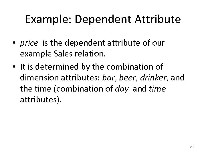 Example: Dependent Attribute • price is the dependent attribute of our example Sales relation.