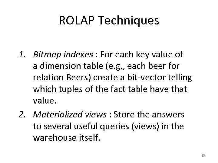 ROLAP Techniques 1. Bitmap indexes : For each key value of a dimension table