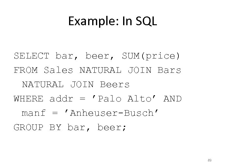 Example: In SQL SELECT bar, beer, SUM(price) FROM Sales NATURAL JOIN Bars NATURAL JOIN