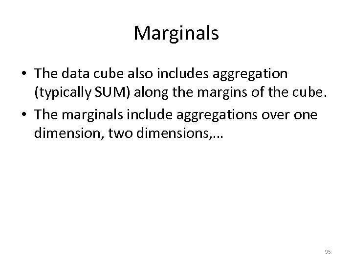 Marginals • The data cube also includes aggregation (typically SUM) along the margins of