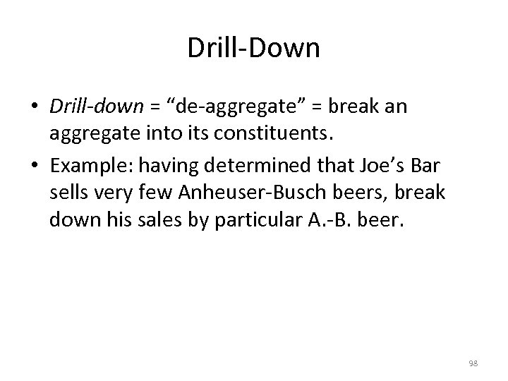 Drill-Down • Drill-down = “de-aggregate” = break an aggregate into its constituents. • Example: