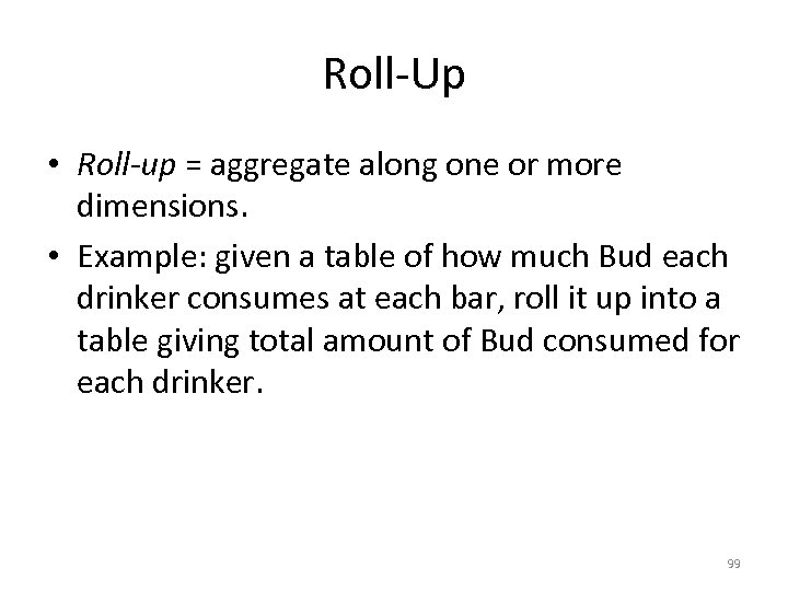 Roll-Up • Roll-up = aggregate along one or more dimensions. • Example: given a