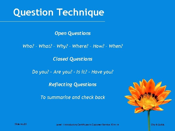 Question Technique Open Questions Who? – What? – Why? – Where? – How? –