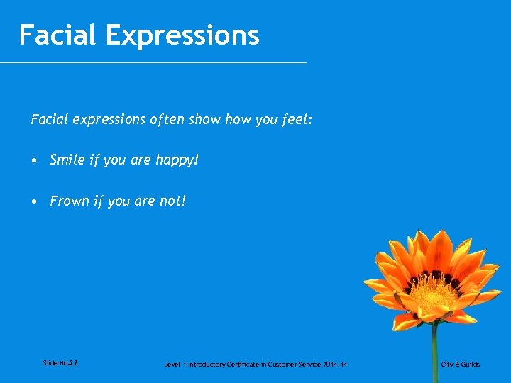 Facial Expressions Facial expressions often show you feel: • Smile if you are happy!