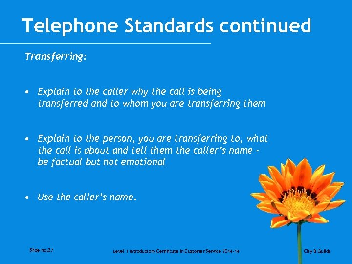 Telephone Standards continued Transferring: • Explain to the caller why the call is being