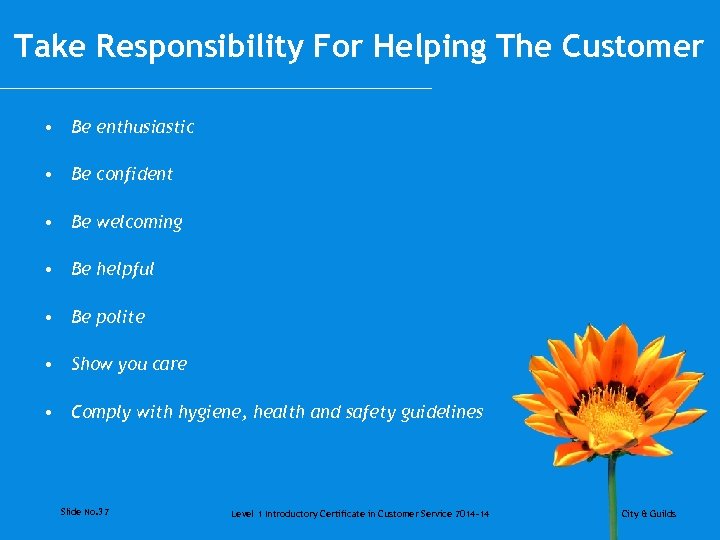 Take Responsibility For Helping The Customer • Be enthusiastic • Be confident • Be