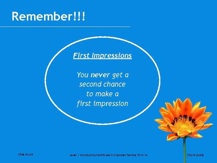 Remember!!! First Impressions You never get a second chance to make a first impression