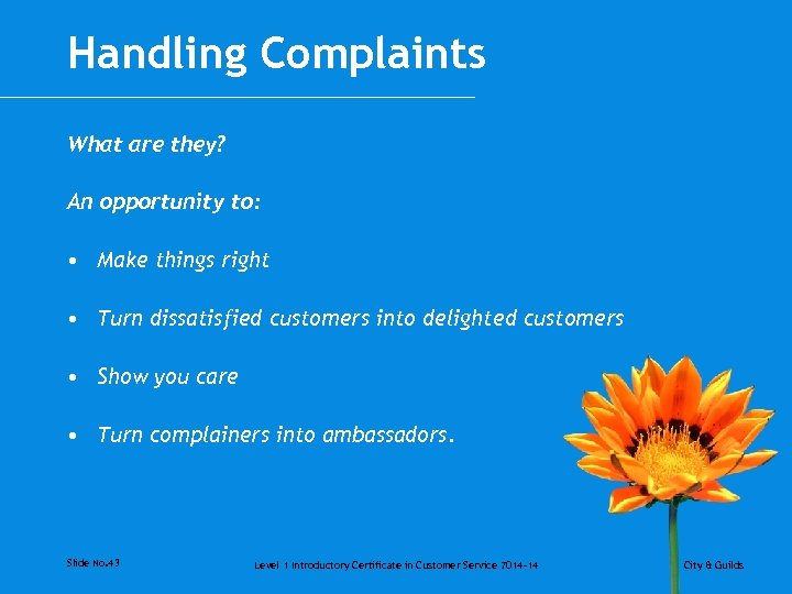 Handling Complaints What are they? An opportunity to: • Make things right • Turn