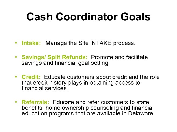 Cash Coordinator Goals • Intake: Manage the Site INTAKE process. • Savings/ Split Refunds: