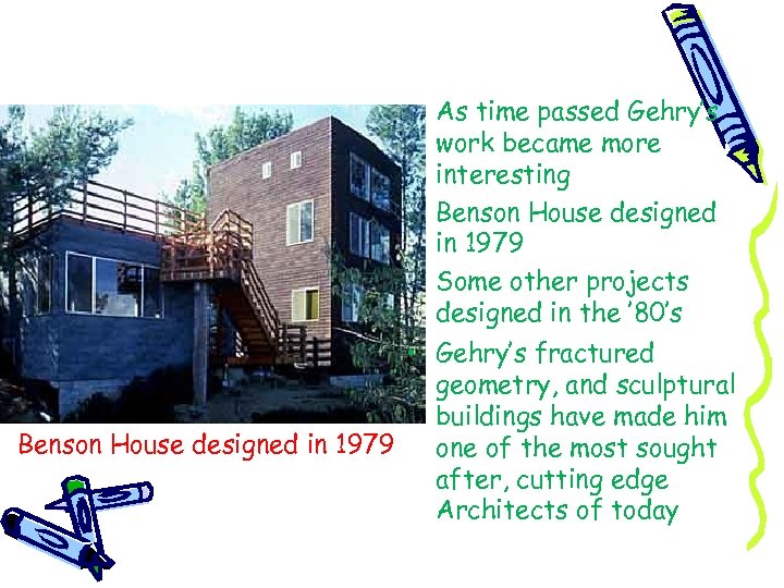  • As time passed Gehry’s work became more interesting • Benson House designed