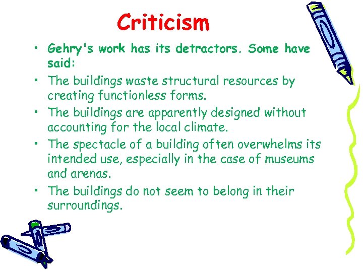 Criticism • Gehry's work has its detractors. Some have said: • The buildings waste