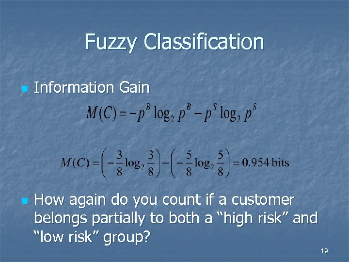 Fuzzy Classification n n Information Gain How again do you count if a customer