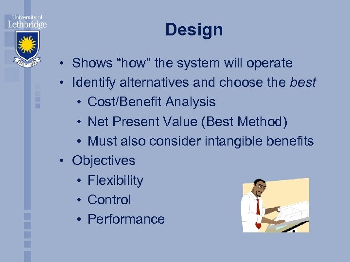 Design • Shows “how“ the system will operate • Identify alternatives and choose the