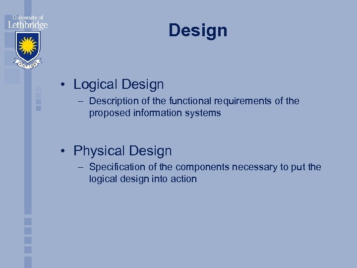 Design • Logical Design – Description of the functional requirements of the proposed information