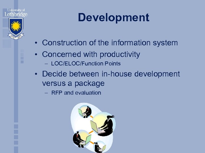 Development • Construction of the information system • Concerned with productivity – LOC/ELOC/Function Points
