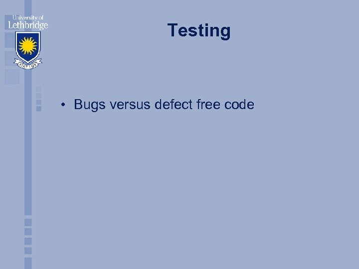 Testing • Bugs versus defect free code 