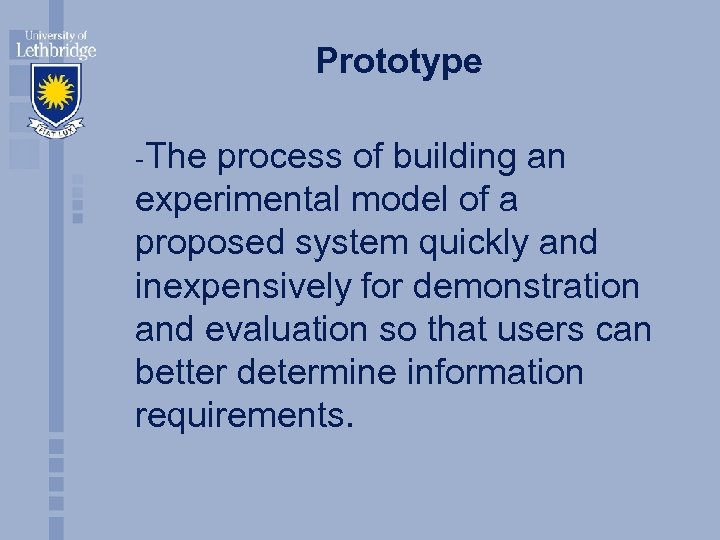 Prototype -The process of building an experimental model of a proposed system quickly and