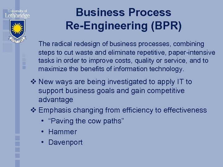 Business Process Re-Engineering (BPR) The radical redesign of business processes, combining steps to cut