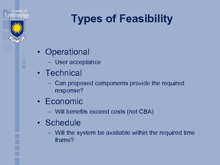 Types of Feasibility • Operational – User acceptance • Technical – Can proposed components