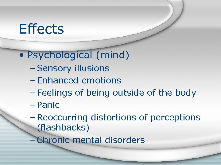 Effects • Psychological (mind) – Sensory illusions – Enhanced emotions – Feelings of being