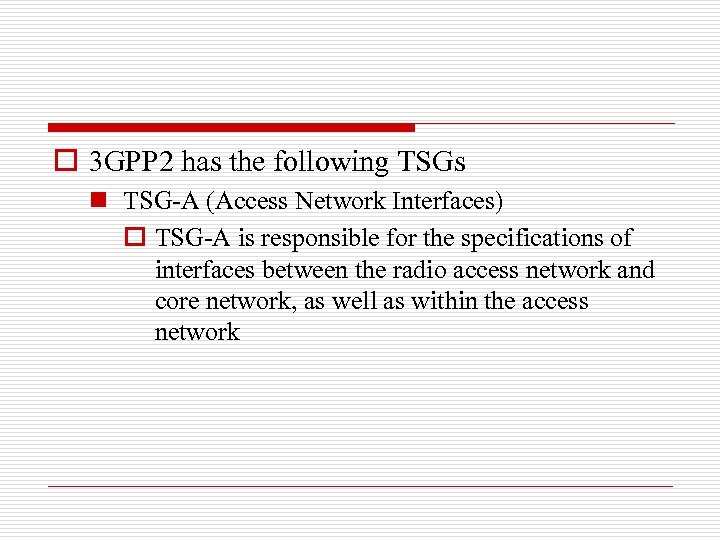 o 3 GPP 2 has the following TSGs n TSG-A (Access Network Interfaces) o