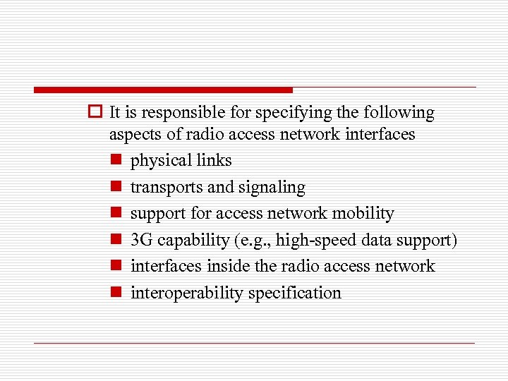 o It is responsible for specifying the following aspects of radio access network interfaces