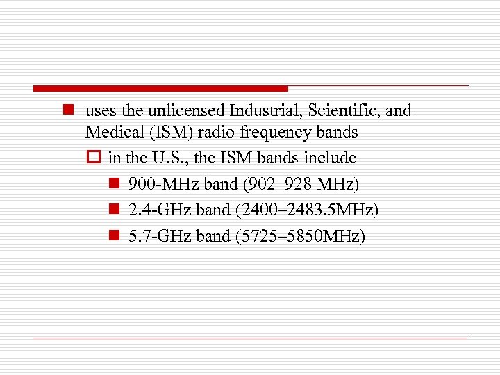 n uses the unlicensed Industrial, Scientific, and Medical (ISM) radio frequency bands o in