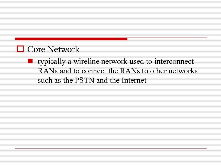 o Core Network n typically a wireline network used to interconnect RANs and to