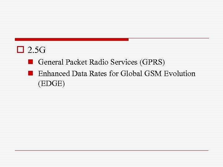 o 2. 5 G n General Packet Radio Services (GPRS) n Enhanced Data Rates