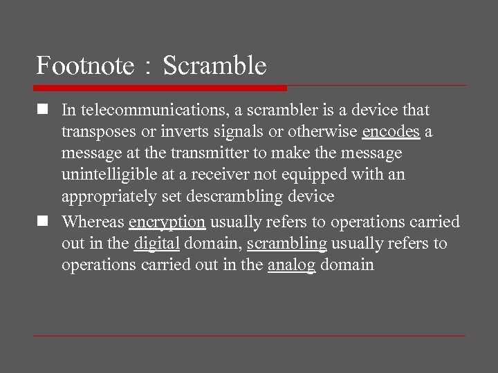 Footnote：Scramble n In telecommunications, a scrambler is a device that transposes or inverts signals