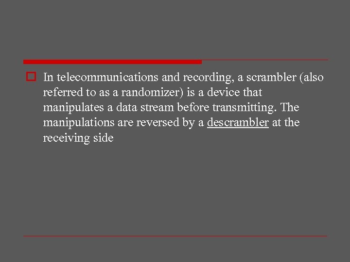 o In telecommunications and recording, a scrambler (also referred to as a randomizer) is