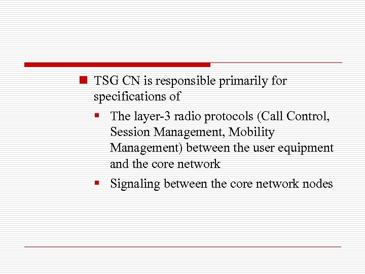 n TSG CN is responsible primarily for specifications of § The layer-3 radio protocols