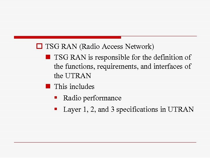 o TSG RAN (Radio Access Network) n TSG RAN is responsible for the definition