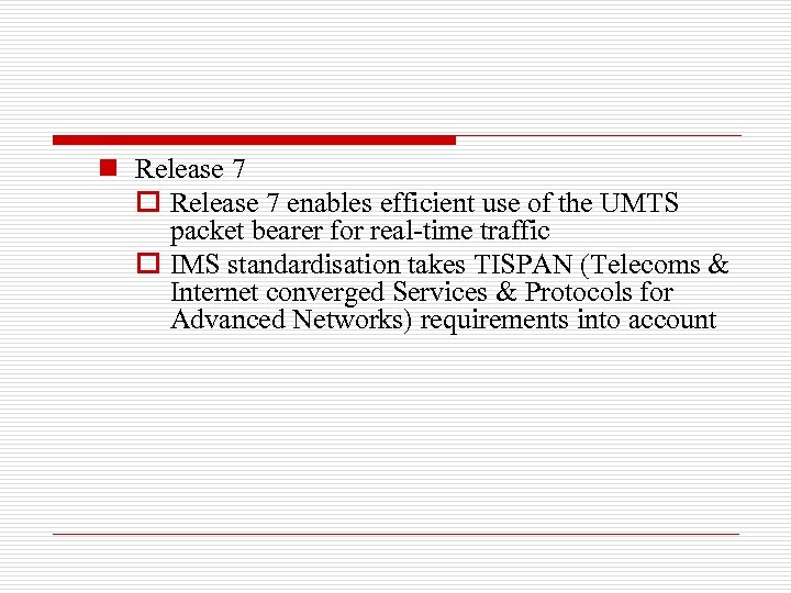 n Release 7 o Release 7 enables efficient use of the UMTS packet bearer