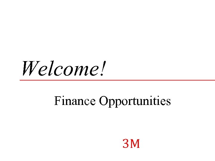Welcome! Finance Opportunities 3 M © 3 M 2004. All rights reserved. 