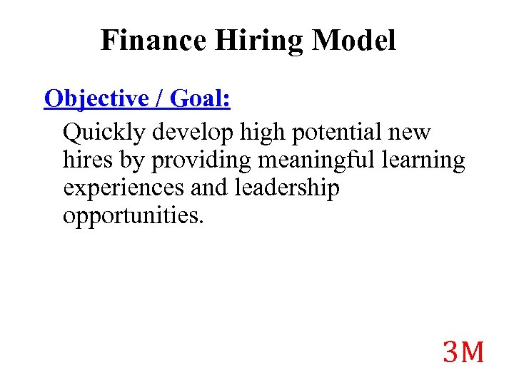 Finance Hiring Model Objective / Goal: Quickly develop high potential new hires by providing