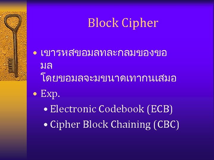 Block Cipher • เขารหสขอมลทละกลมของขอ มล โดยขอมลจะมขนาดเทากนเสมอ • Exp. • Electronic Codebook (ECB) • Cipher