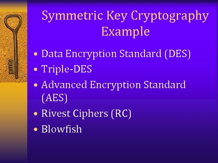 Symmetric Key Cryptography Example • Data Encryption Standard (DES) • Triple-DES • Advanced Encryption