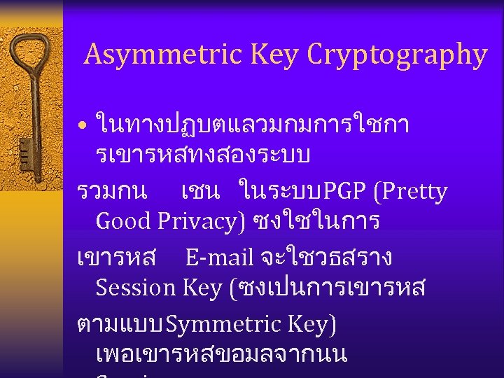 Asymmetric Key Cryptography • ในทางปฏบตแลวมกมการใชกา รเขารหสทงสองระบบ รวมกน เชน ในระบบ PGP (Pretty Good Privacy) ซงใชในการ