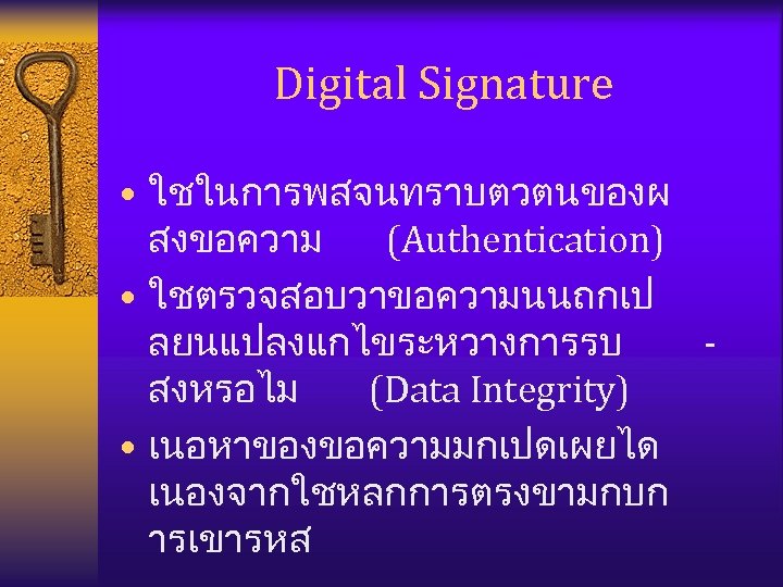 Digital Signature • ใชในการพสจนทราบตวตนของผ สงขอความ (Authentication) • ใชตรวจสอบวาขอความนนถกเป ลยนแปลงแกไขระหวางการรบ สงหรอไม (Data Integrity) • เนอหาของขอความมกเปดเผยได