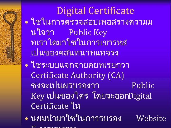 Digital Certificate • ใชในการตรวจสอบเพอสรางความม นใจวา Public Key ทเราไดมาใชในการเขารหส เปนของคสนทนาทแทจรง • ใชระบบแจกจายคยทเรยกวา Certificate Authority (CA)