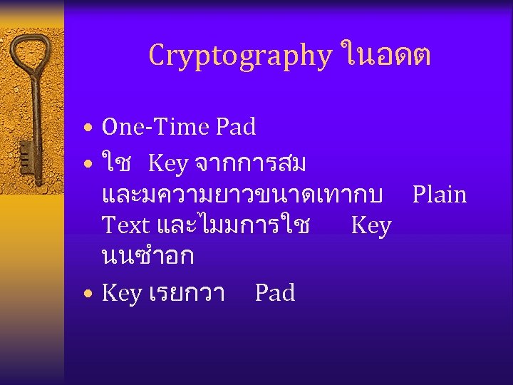 Cryptography ในอดต • One-Time Pad • ใช Key จากการสม และมความยาวขนาดเทากบ Plain Text และไมมการใช Key