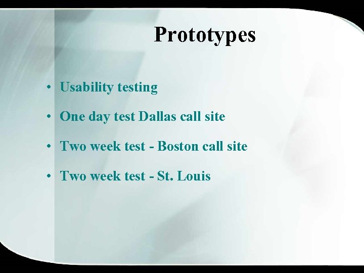 Prototypes • Usability testing • One day test Dallas call site • Two week