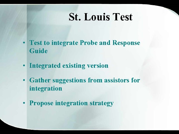 St. Louis Test • Test to integrate Probe and Response Guide • Integrated existing