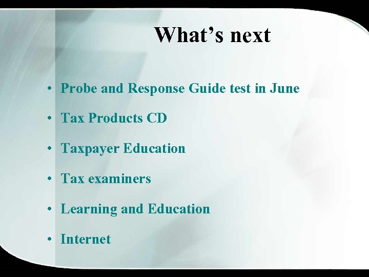 What’s next • Probe and Response Guide test in June • Tax Products CD